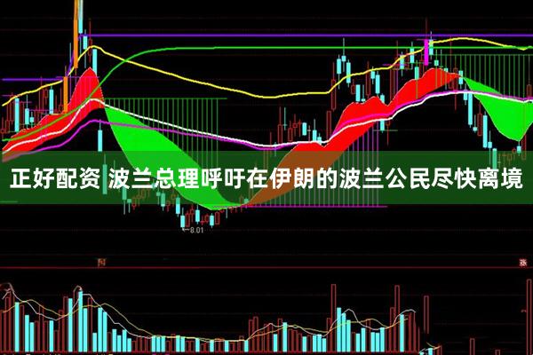 正好配资 波兰总理呼吁在伊朗的波兰公民尽快离境