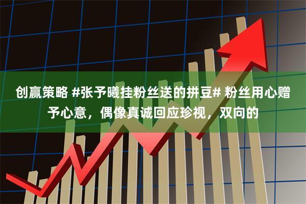 创赢策略 #张予曦挂粉丝送的拼豆# 粉丝用心赠予心意，偶像真诚回应珍视，双向的