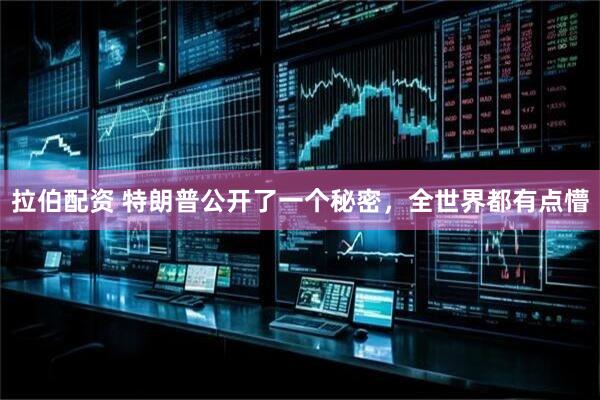 拉伯配资 特朗普公开了一个秘密，全世界都有点懵