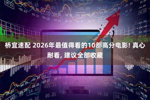 桥宜速配 2026年最值得看的10部高分电影! 真心耐看, 建议全部收藏